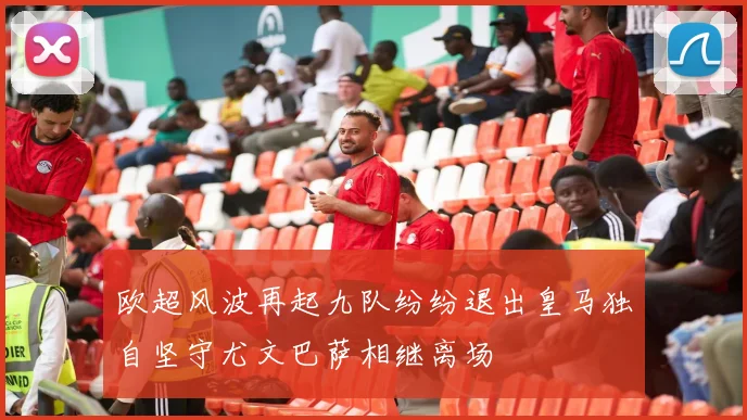 欧超风波再起九队纷纷退出皇马独自坚守尤文巴萨相继离场