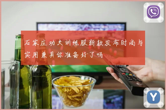 石家庄功夫训练服新款发布时尚与实用兼具你准备好了吗