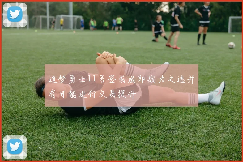 追梦勇士11号签或成即战力之选并有可能进行交易提升